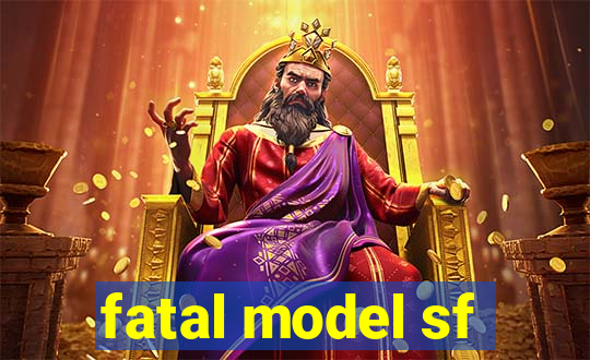 fatal model sf